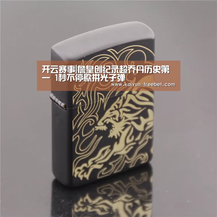开云赛事|詹皇创纪录超乔丹历史第一 1秒不停歇拼光子弹(图2) 开云赛程