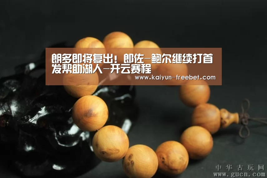 朗多即将复出!郎佐-鲍尔继续打首发帮助湖人-开云赛程(图2) 开云赛程